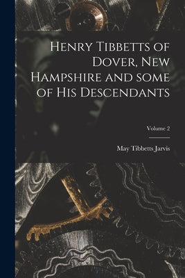 Henry Tibbetts of Dover, New Hampshire and Some of His Descendants; Volume 2 - Paperback