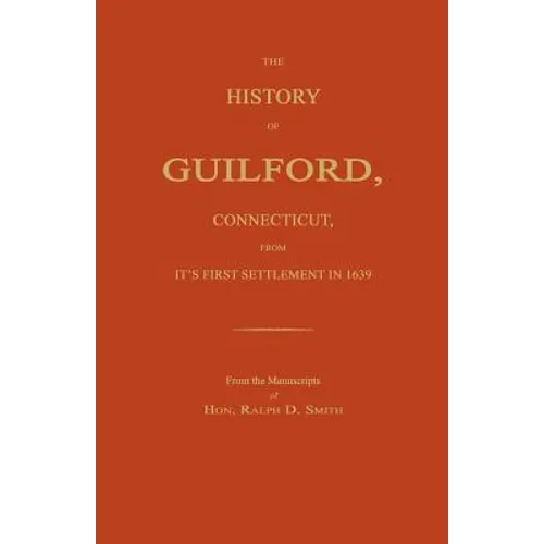 The History of Guilford, Connecticut, From Its First Settlement in 1639. - Paperback