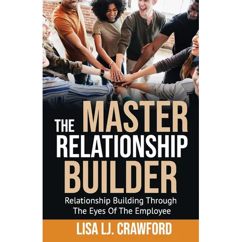 The Master Relationship Builder: Relationship Building Through the Eyes of the Employee - Paperback