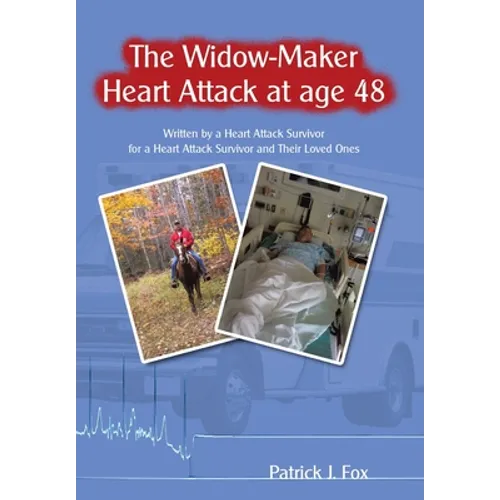 The Widow-Maker Heart Attack at Age 48: Written by a Heart Attack Survivor for a Heart Attack Survivor and Their Loved Ones - Hardcover