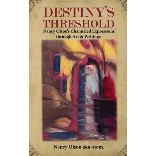Destiny's Threshold: Nancy Olson's Channeled Expressions through Art & Writings - Hardcover