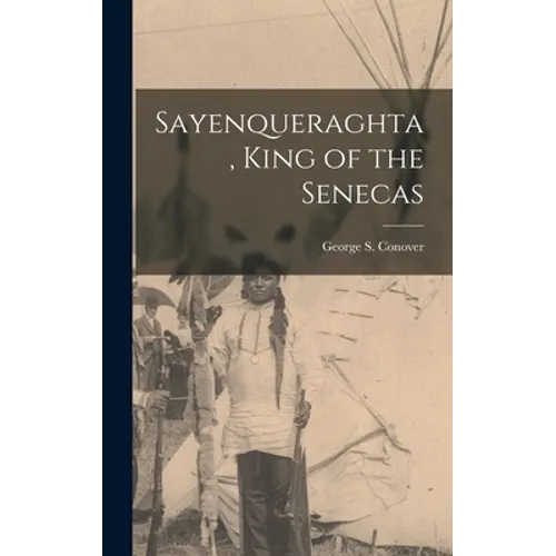 Sayenqueraghta, King of the Senecas - Hardcover