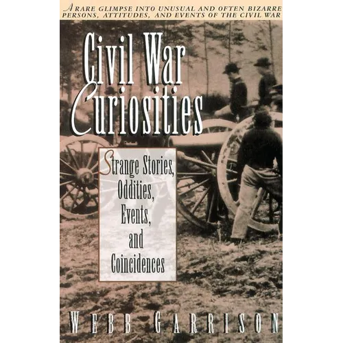 Civil War Curiosities: Strange Stories, Oddities, Events, and Coincidences - Paperback