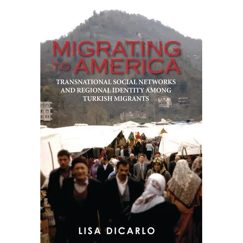 Migrating to America: Transnational Social Networks and Regional Identity Among Turkish Migrants - Paperback