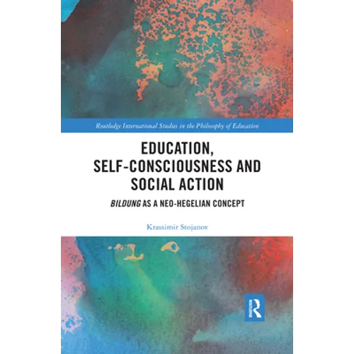 Education, Self-consciousness and Social Action: Bildung as a Neo-Hegelian Concept - Paperback