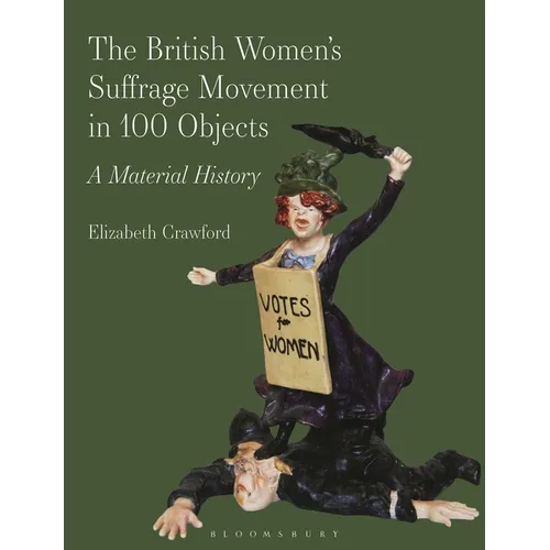 The British Women's Suffrage Movement in 100 Objects: A Material History - Hardcover