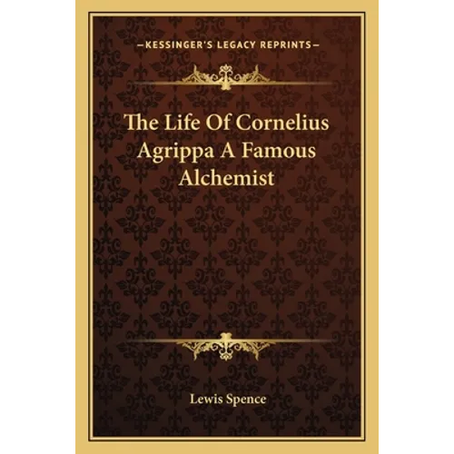 The Life Of Cornelius Agrippa A Famous Alchemist - Paperback