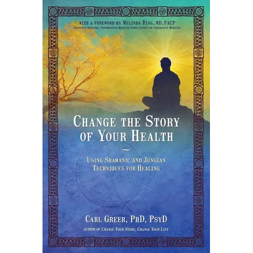 Change the Story of Your Health: Using Shamanic and Jungian Techniques for Healing - Paperback