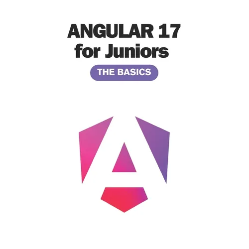 Angular 17 for Juniors: The Basics You Must Know (2024) - Paperback