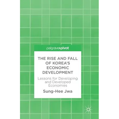 The Rise and Fall of Korea's Economic Development: Lessons for Developing and Developed Economies - Hardcover