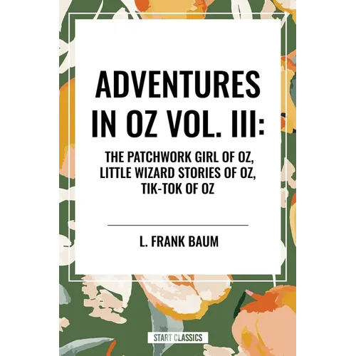 Adventures in Oz: The Patchwork Girl of Oz, Little Wizard Stories of Oz, Tik-Tok of Oz - Hardcover