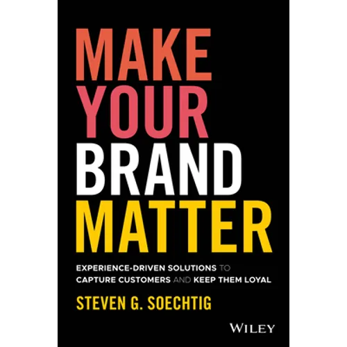 Make Your Brand Matter: Experience-Driven Solutions to Capture Customers and Keep Them Loyal - Hardcover