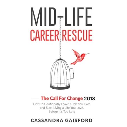 Mid-Life Career Rescue: The Call For Change 2018: How to change careers, confidently leave a job you hate, and start living a life you love, before it - Paperback