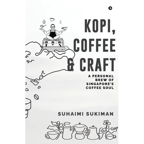 Kopi, Coffee and Craft: A Personal Brew of Singapore's Coffee Soul - Paperback