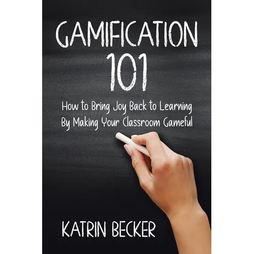 Gamification 101: How to Bring Joy Back to Learning By Making Your Classroom Gameful - Paperback
