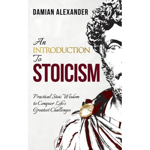 An Introduction to Stoicism: Practical Stoic Wisdom to Conquer Life's Greatest Challenges - Paperback