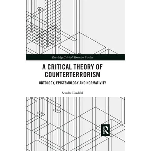 A Critical Theory of Counterterrorism: Ontology, Epistemology and Normativity - Paperback