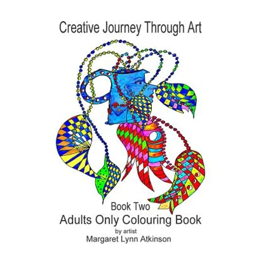 Creative Journey Through Art; Book Two - Adults Only Colouring Book: Adults Only Colouring Book