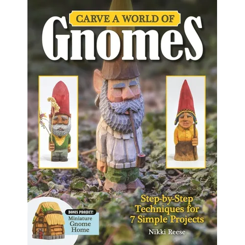 Carve a World of Gnomes: Step-By-Step Techniques for 7 Simple Projects - Paperback