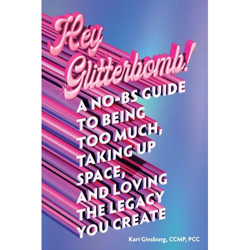 Hey Glitterbomb!: A No-BS Guide to Being Too Much, Taking Up Space, and Loving The Legacy You Create - Paperback