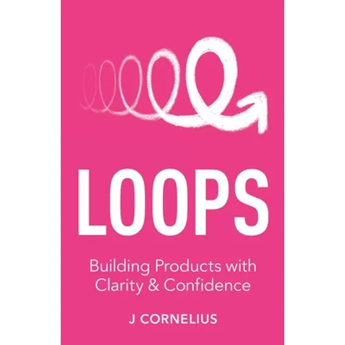 Loops: Building Products with Clarity & Confidence - Paperback