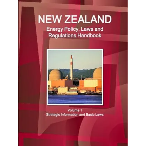 New Zealand Energy Policy, Laws and Regulations Handbook Volume 1 Strategic Information and Basic Laws - Paperback