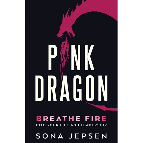 Pink Dragon: Breathe Fire Into Your Life and Leadership
