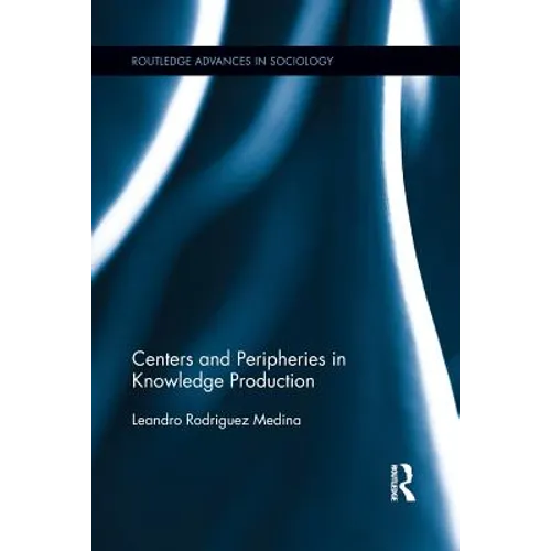 Centers and Peripheries in Knowledge Production - Paperback