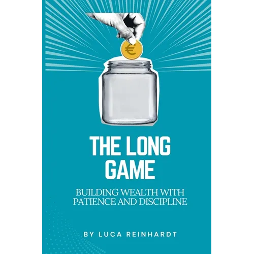 The Long Game: Building Wealth with Patience and Discipline - Paperback