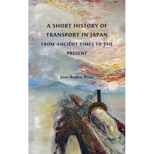 A Short History of Transport in Japan from Ancient Times to the Present - Hardcover