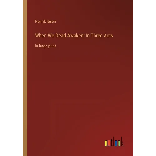 When We Dead Awaken; In Three Acts: in large print - Paperback