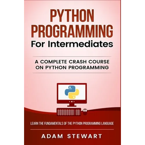 Python Programming for Intermediates: A Complete Crash Course on Python Programming