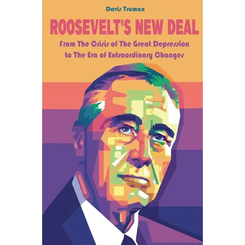 Roosevelt's New Deal From The Crisis of The Great Depression to The Era of Extraordinary Changes - Paperback