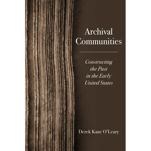 Archival Communities: Constructing the Past in the Early United States - Hardcover