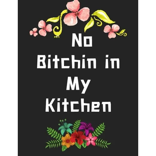 No Bitchin in My Kitchen: personalized recipe box, recipe keeper make your own cookbook, 106-Pages 8.5