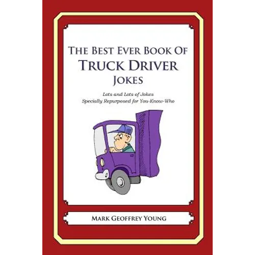 The Best Ever Book of Truck Driver Jokes: Lots and Lots of Jokes Specially Repurposed for You-Know-Who