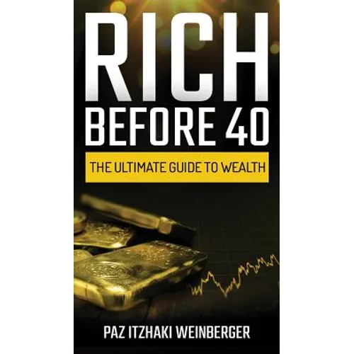 Rich Before 40: The Ultimate Guide to Wealth - Hardcover