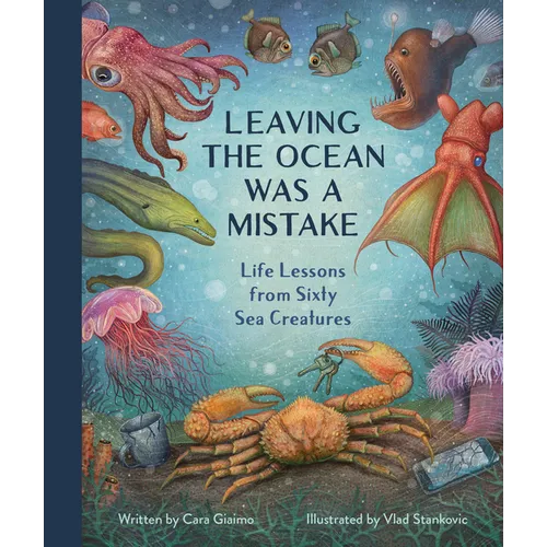 Leaving the Ocean Was a Mistake: Life Lessons from Sixty Sea Creatures - Hardcover