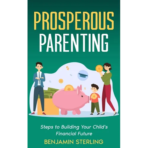 Prosperous Parenting: Steps to Building Your Child's Financial Future - Paperback