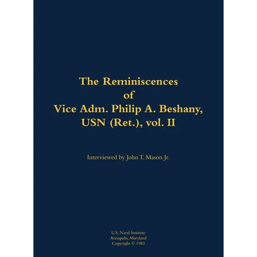 The Reminiscences of Vice Adm. Philip A. Beshany, USN (Ret.), Vol. II: 1914-2011 - Hardcover