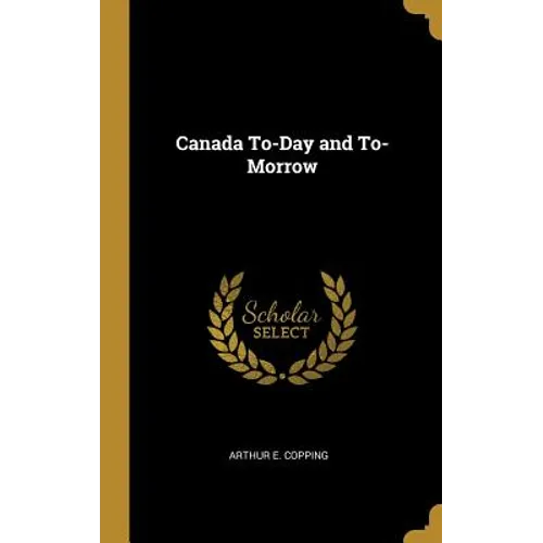 Canada To-Day and To-Morrow - Hardcover