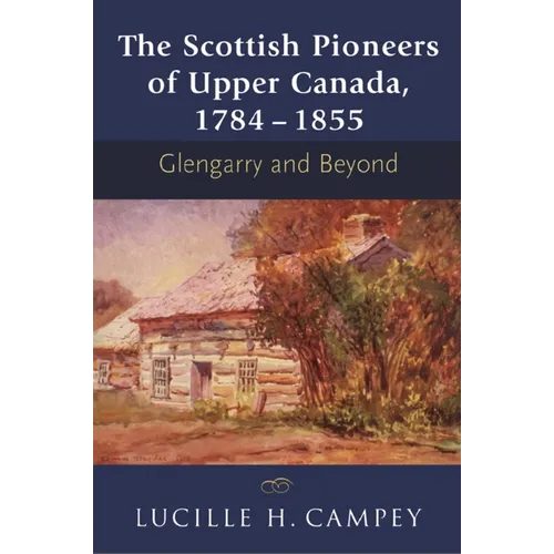 The Scottish Pioneers of Upper Canada, 1784-1855: Glengarry and Beyond - Paperback