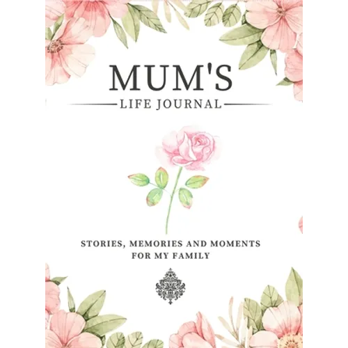 Mum's Life Journal: Stories, Memories and Moments for My Family A Guided Memory Journal to Share Mum's Life - Hardcover