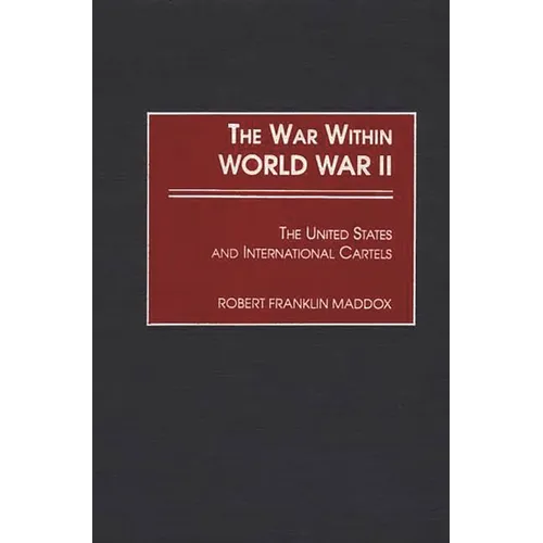 The War Within World War II: The United States and International Cartels - Hardcover
