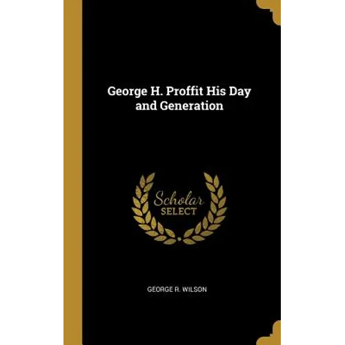 George H. Proffit His Day and Generation - Hardcover