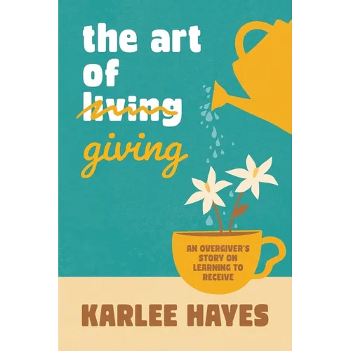 The Art of Giving: An overgiver's story on learning to receive - Paperback