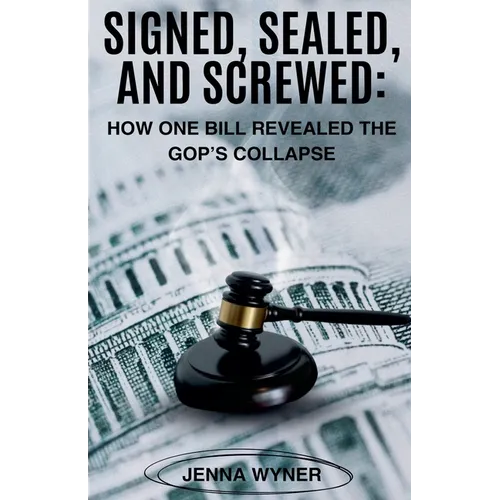 Signed, Sealed, and Screwed: How One Bill Revealed the GOP's Collapse - Paperback