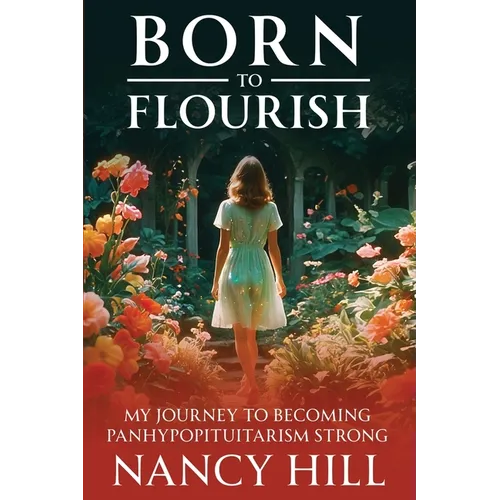 Born to Flourish: My Journey to Becoming Panhypopituitarism Strong - Paperback