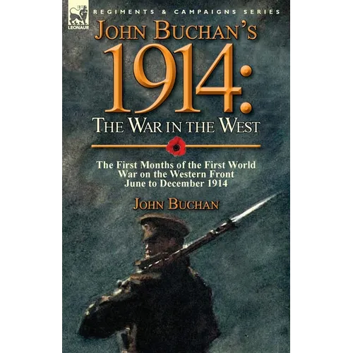 John Buchan's 1914: the War in the West-the First Months of the First World War on the Western Front-June to December 1914 - Paperback