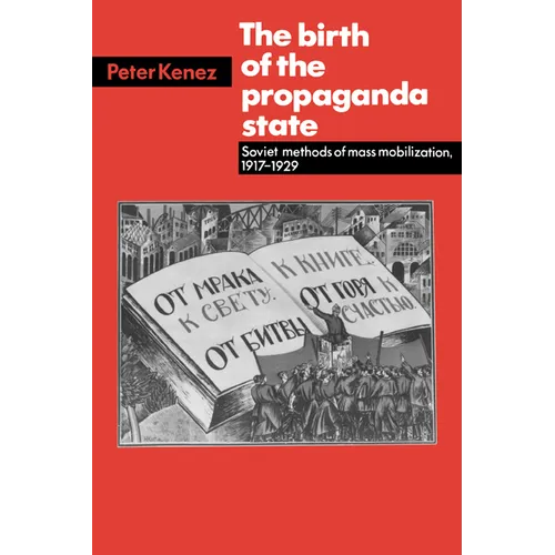The Birth of the Propaganda State: Soviet Methods of Mass Mobilization, 1917-1929 - Paperback